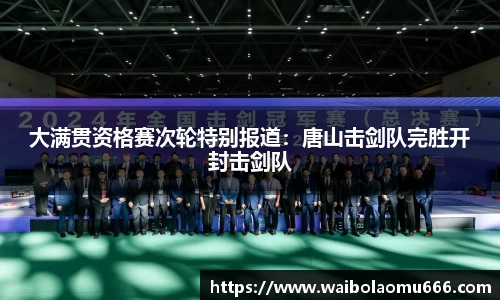 大满贯资格赛次轮特别报道：唐山击剑队完胜开封击剑队