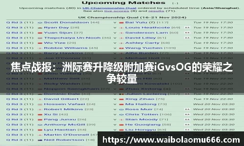 焦点战报：洲际赛升降级附加赛iGvsOG的荣耀之争较量