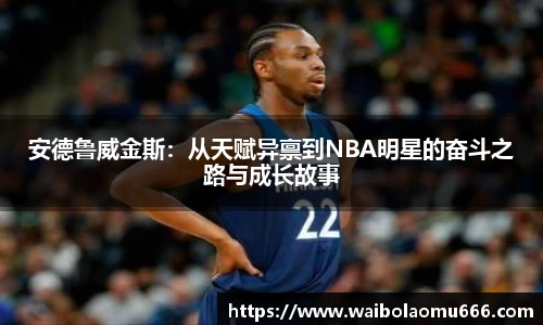 安德鲁威金斯：从天赋异禀到NBA明星的奋斗之路与成长故事